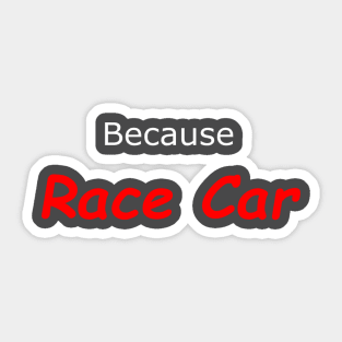 Because Race Car Sticker